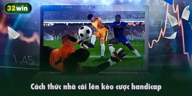 Cách thức nhà cái lên kèo cược handicap