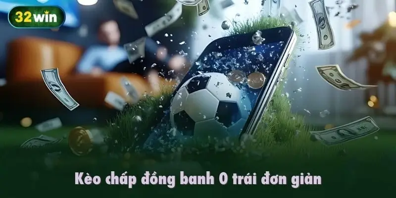Kèo chấp đồng banh 0 trái đơn giản