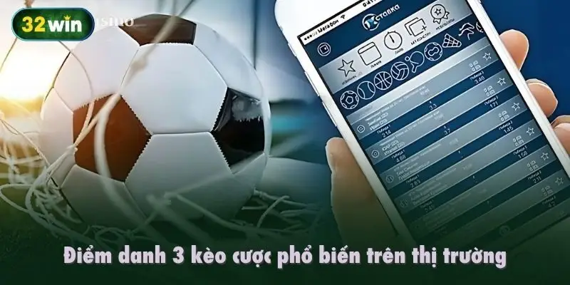 Điểm danh 3 kèo cược phổ biến trên thị trường