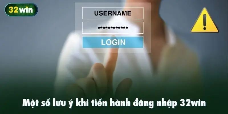 Một số lưu ý khi tiến hành đăng nhập 32win