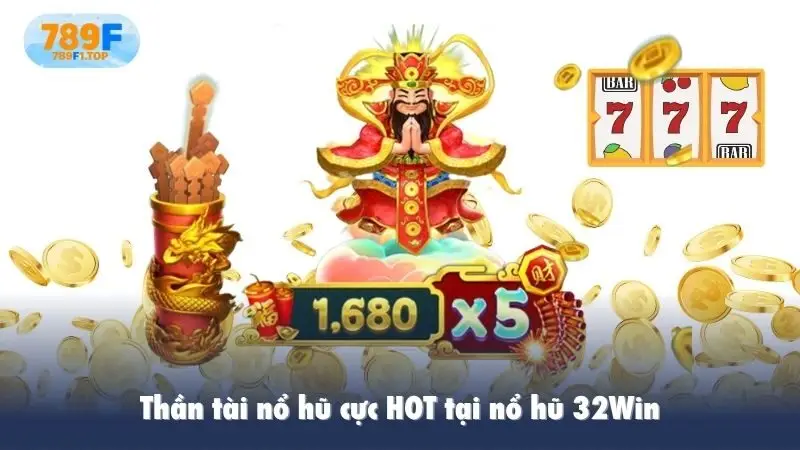 Thần tài nổ hũ cực HOT tại 32Win
